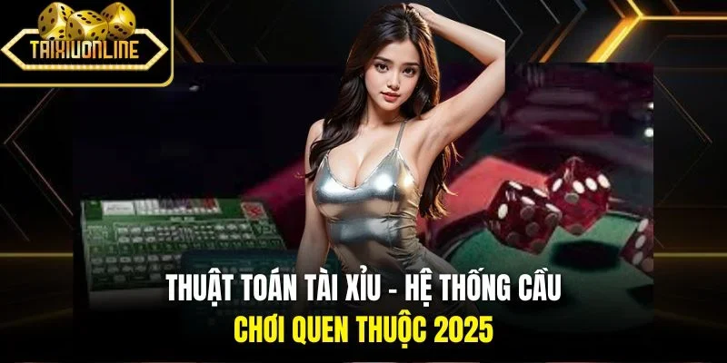 Thuật Toán Tài Xỉu | Hệ Thống Cầu Chơi Quen Thuộc 2025
